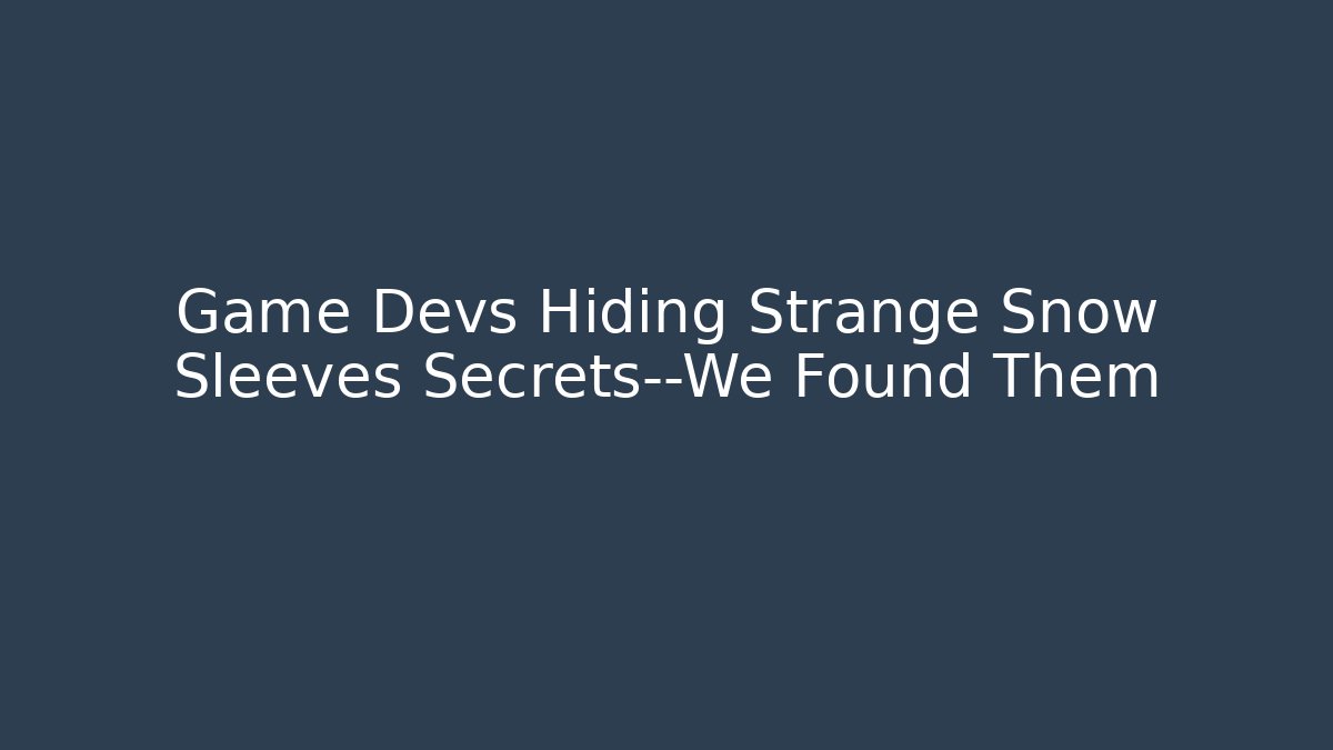 Game Devs Hiding Strange Snow Sleeves Secrets—We Found Them