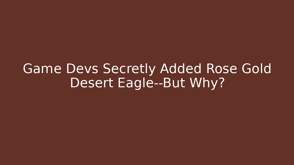Game Devs Secretly Added Rose Gold Desert Eagle—But Why?