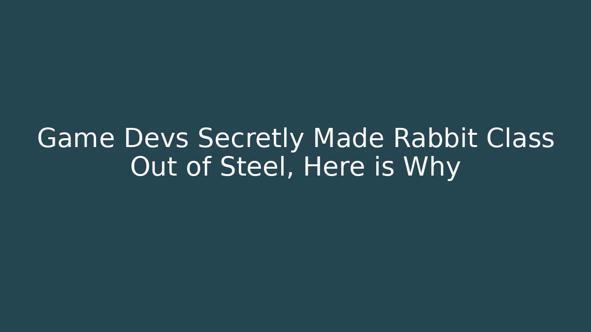 Game Devs Secretly Made Rabbit Class Out of Steel, Here is Why