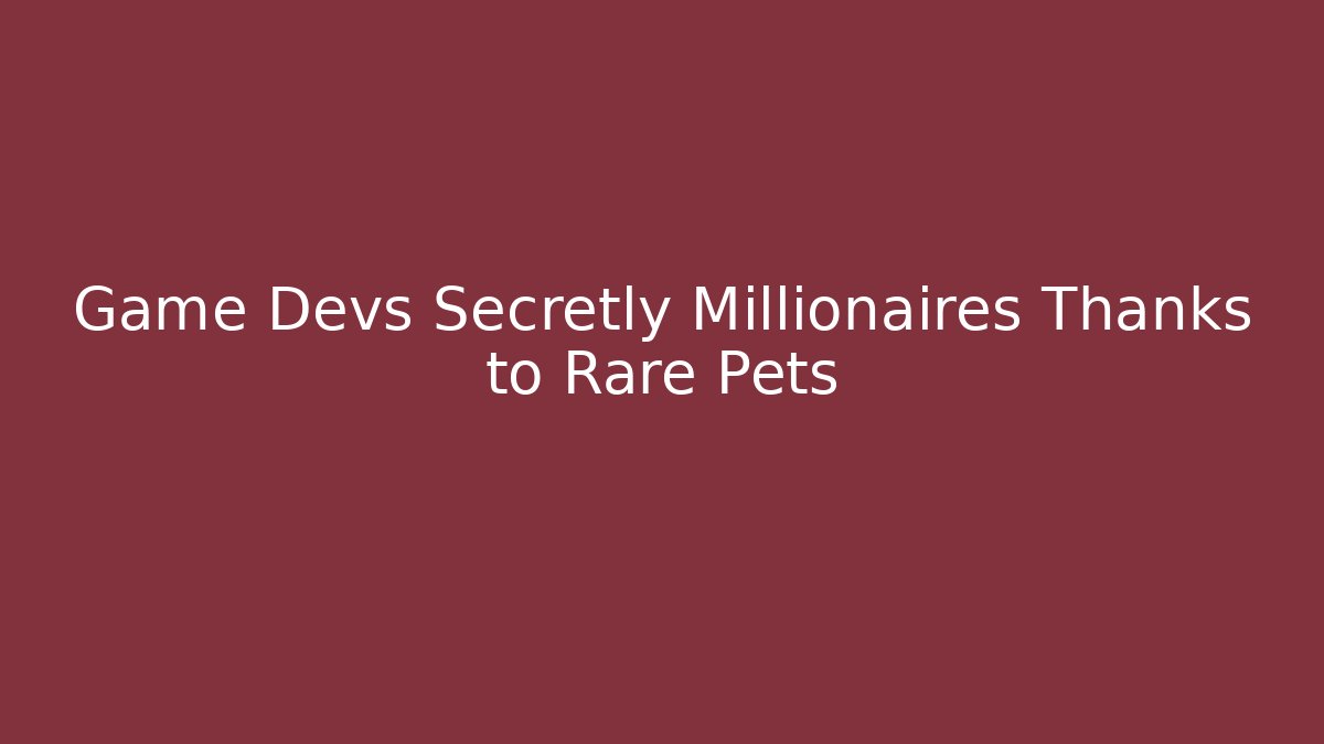 Game Devs Secretly Millionaires Thanks to Rare Pets