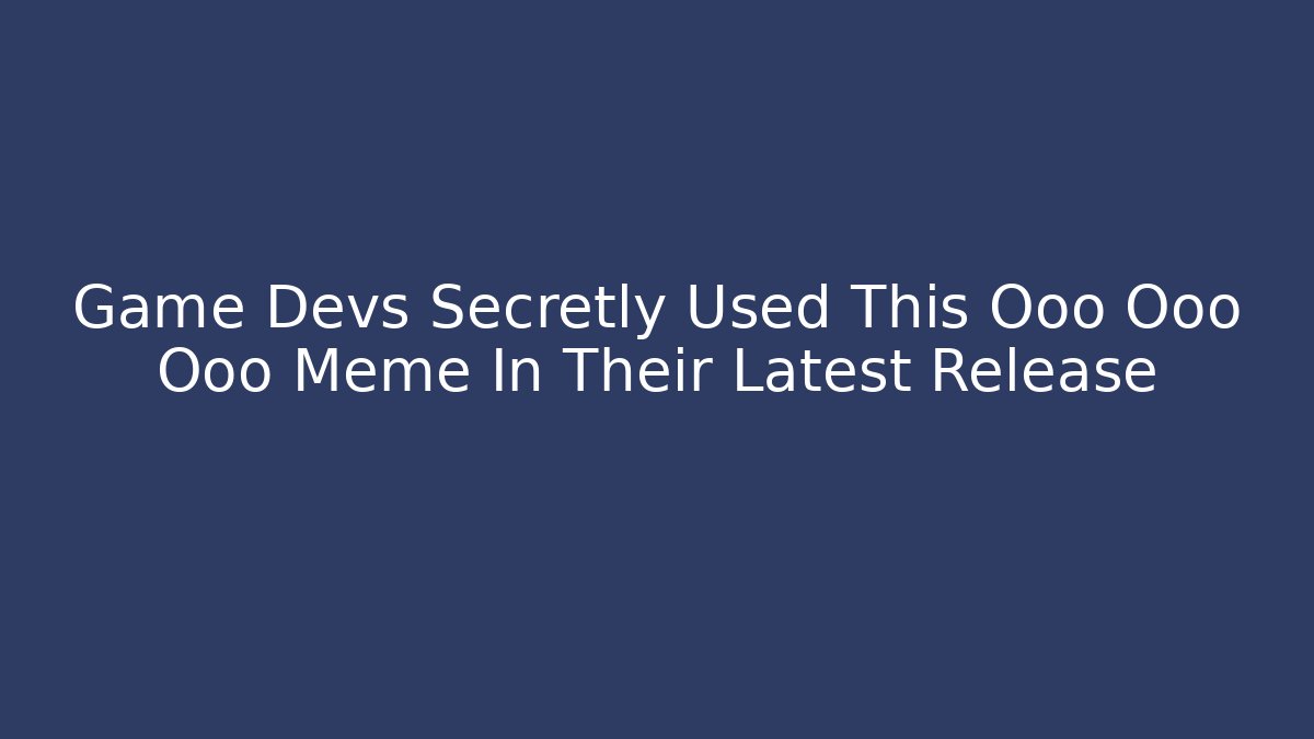 Game Devs Secretly Used This Ooo Ooo Ooo Meme In Their Latest Release