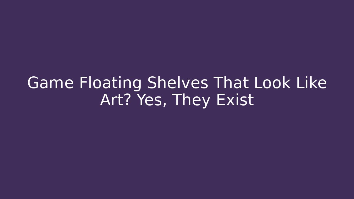 Game Floating Shelves That Look Like Art? Yes, They Exist