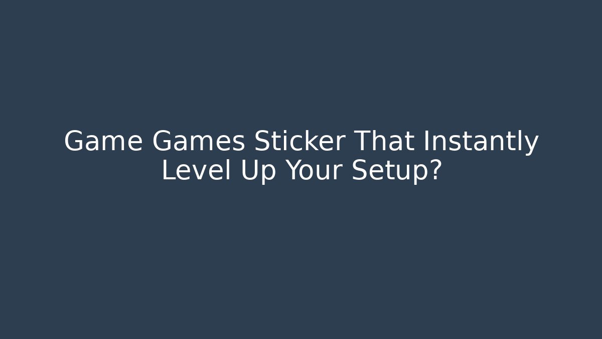 Game Games Sticker That Instantly Level Up Your Setup?