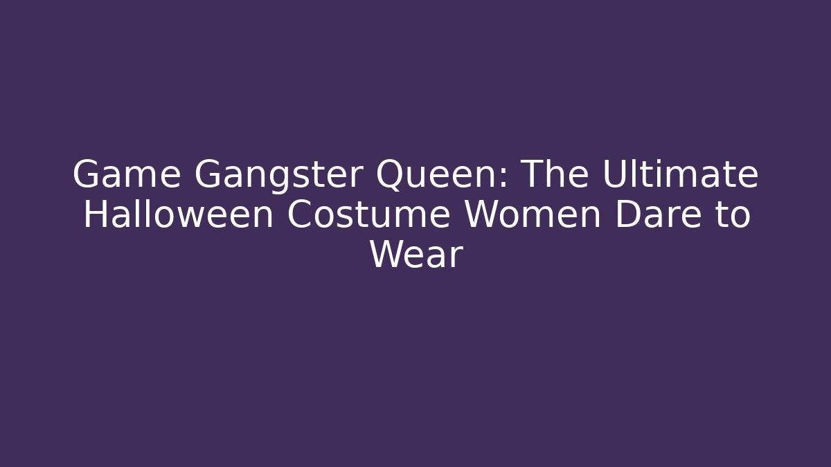 Game Gangster Queen: The Ultimate Halloween Costume Women Dare to Wear