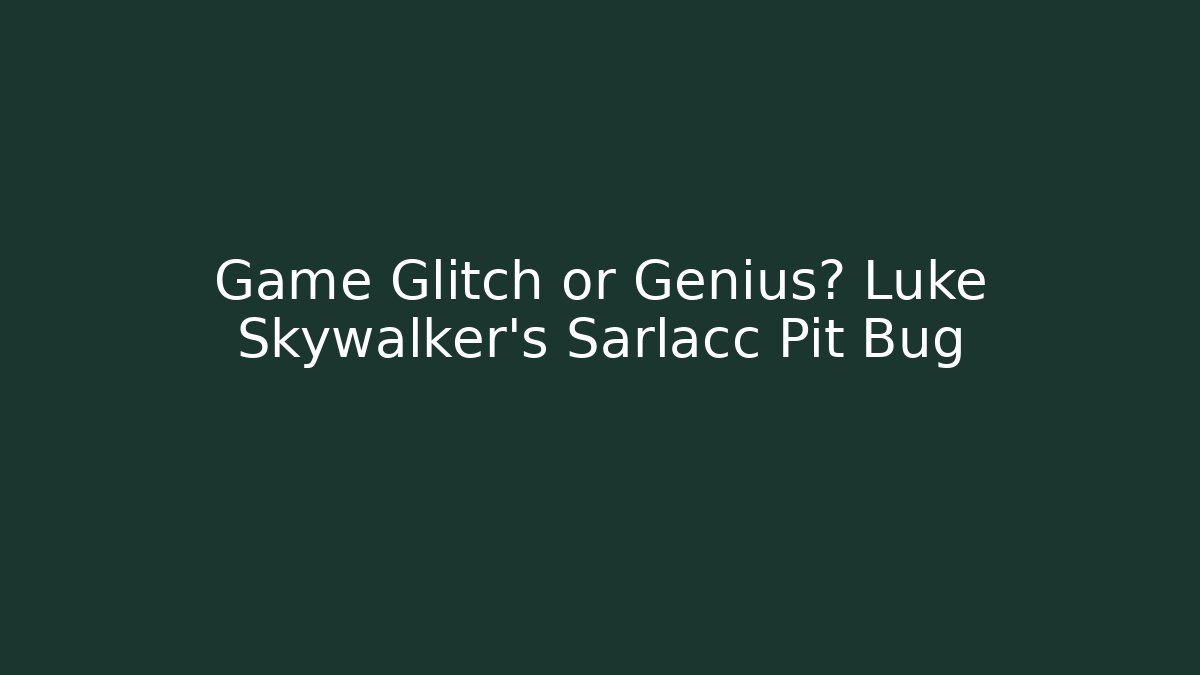 Game Glitch or Genius? Luke Skywalker's Sarlacc Pit Bug