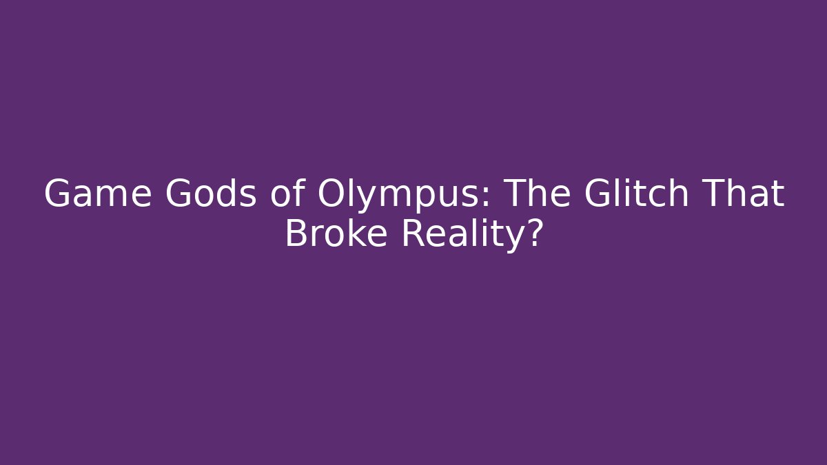 Game Gods of Olympus: The Glitch That Broke Reality?
