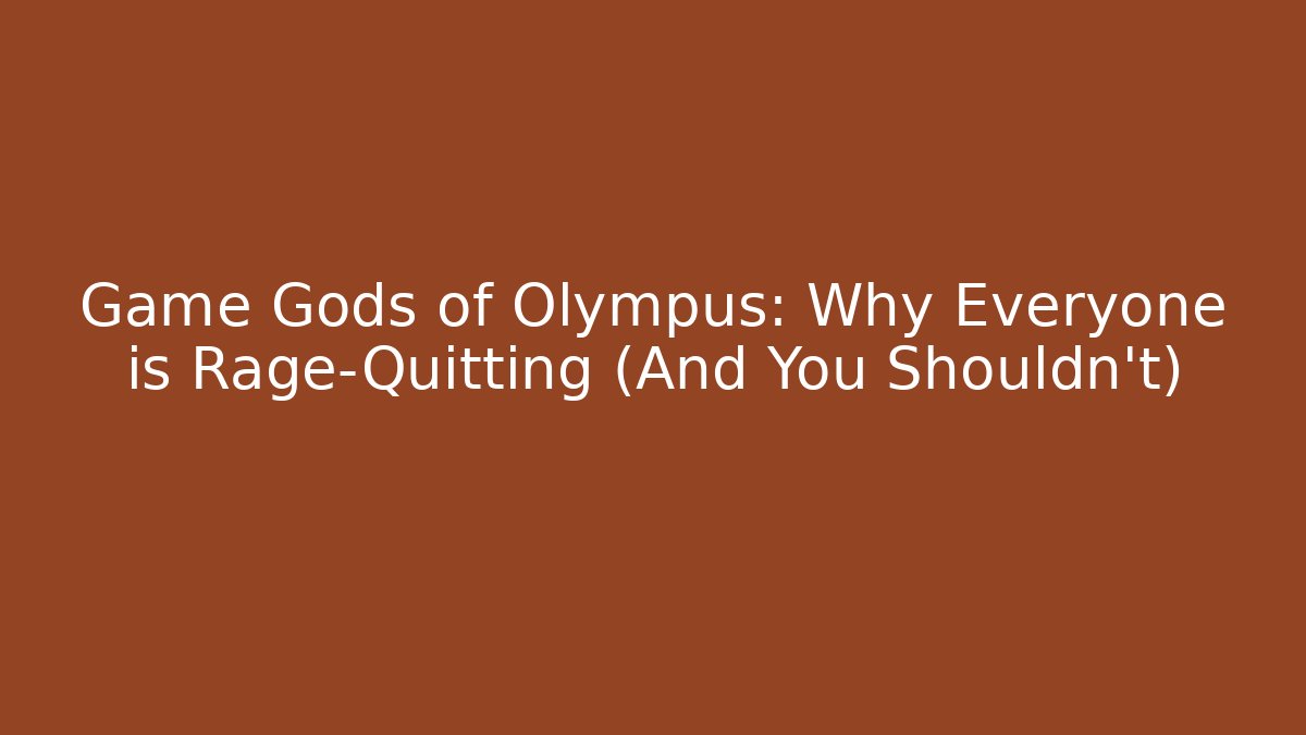 Game Gods of Olympus: Why Everyone is Rage-Quitting (And You Shouldn't)