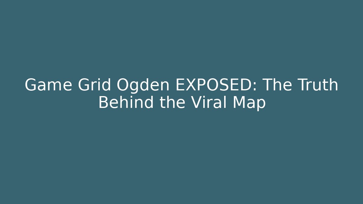 Game Grid Ogden EXPOSED: The Truth Behind the Viral Map - Vintage E-Juice