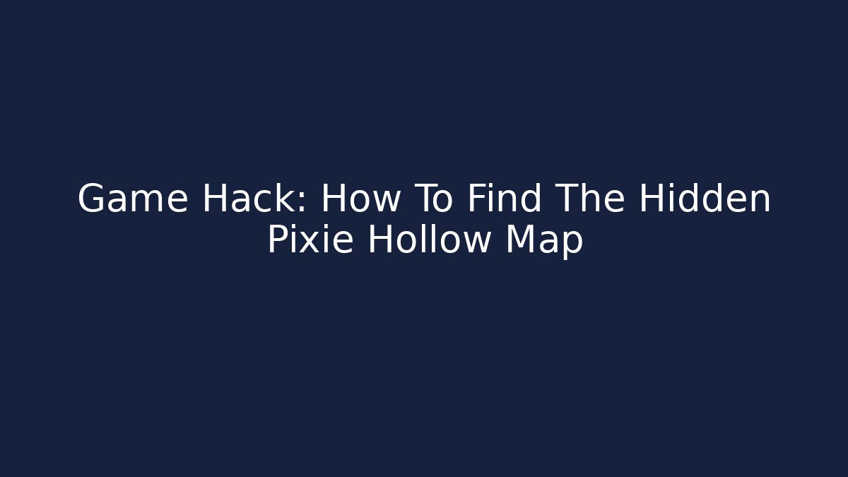 Game Hack: How To Find The Hidden Pixie Hollow Map - Vintage E-Juice