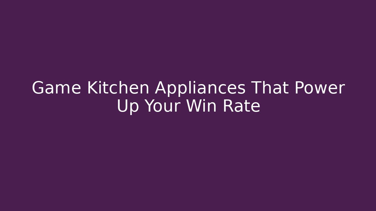 Game Kitchen Appliances That Power Up Your Win Rate - Vintage E-Juice