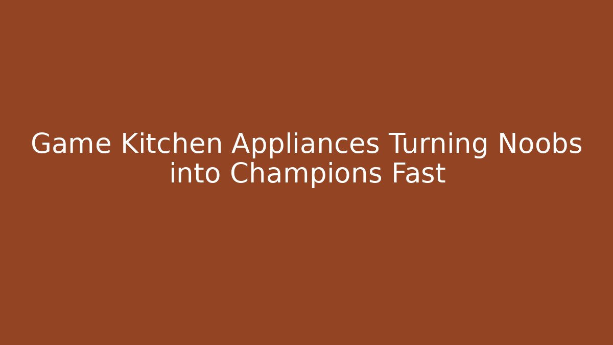 Game Kitchen Appliances Turning Noobs into Champions Fast - Vintage E-Juice