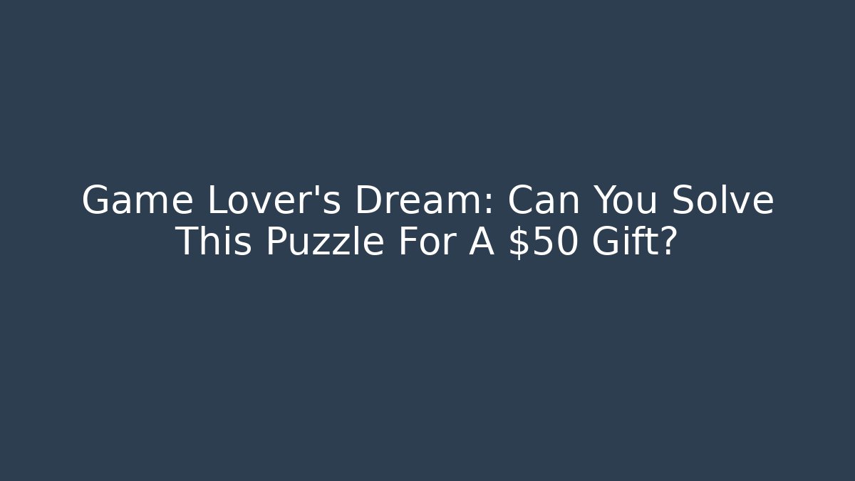 Game Lover's Dream: Can You Solve This Puzzle For A $50 Gift?