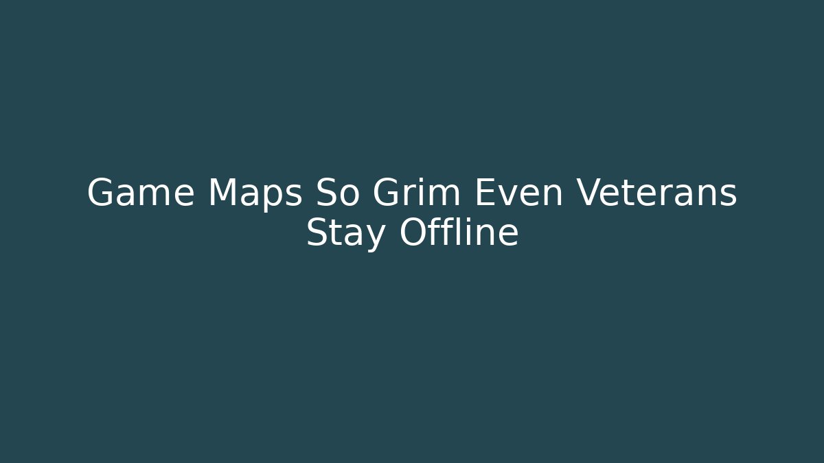 Game Maps So Grim Even Veterans Stay Offline