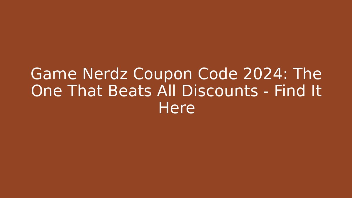 Game Nerdz Coupon Code 2024: The One That Beats All Discounts – Find It Here