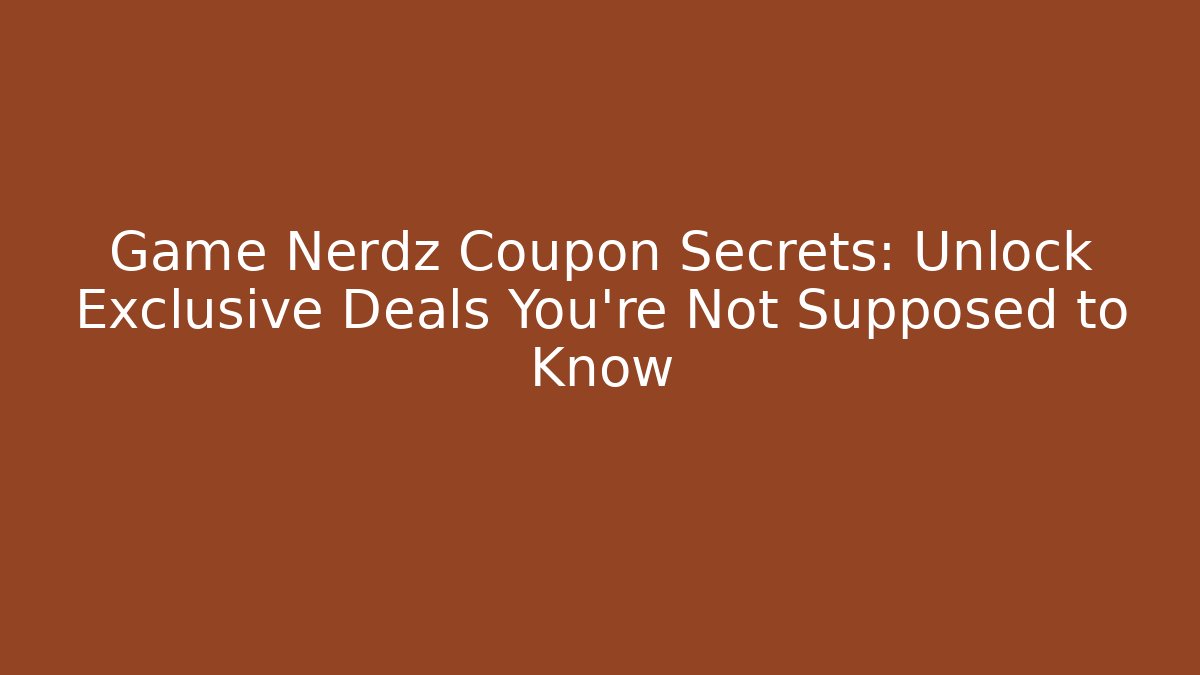 Game Nerdz Coupon Secrets: Unlock Exclusive Deals You’re Not Supposed to Know
