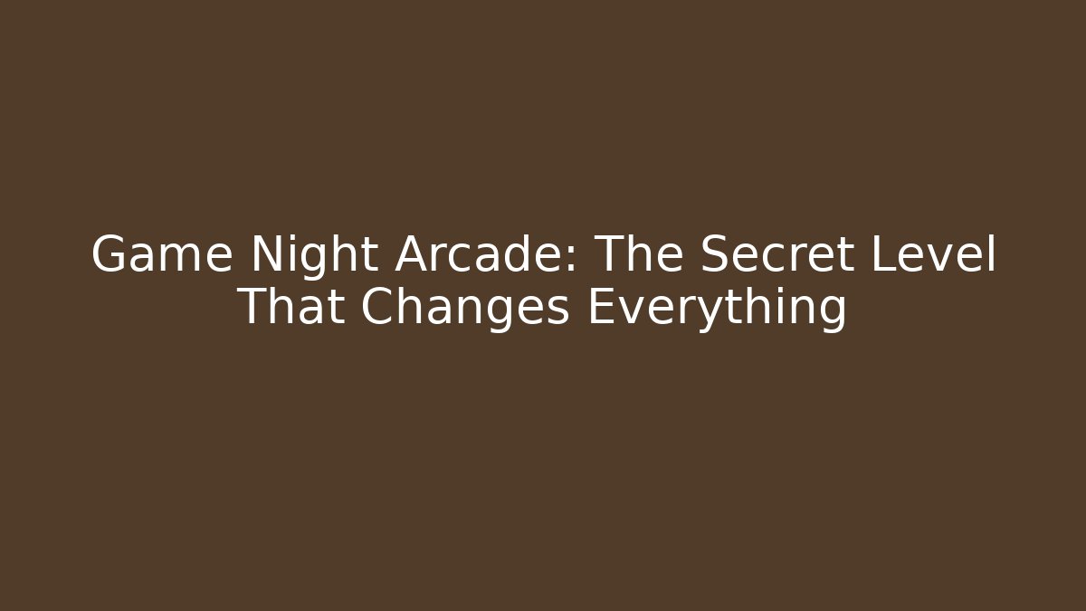 Game Night Arcade: The Secret Level That Changes Everything