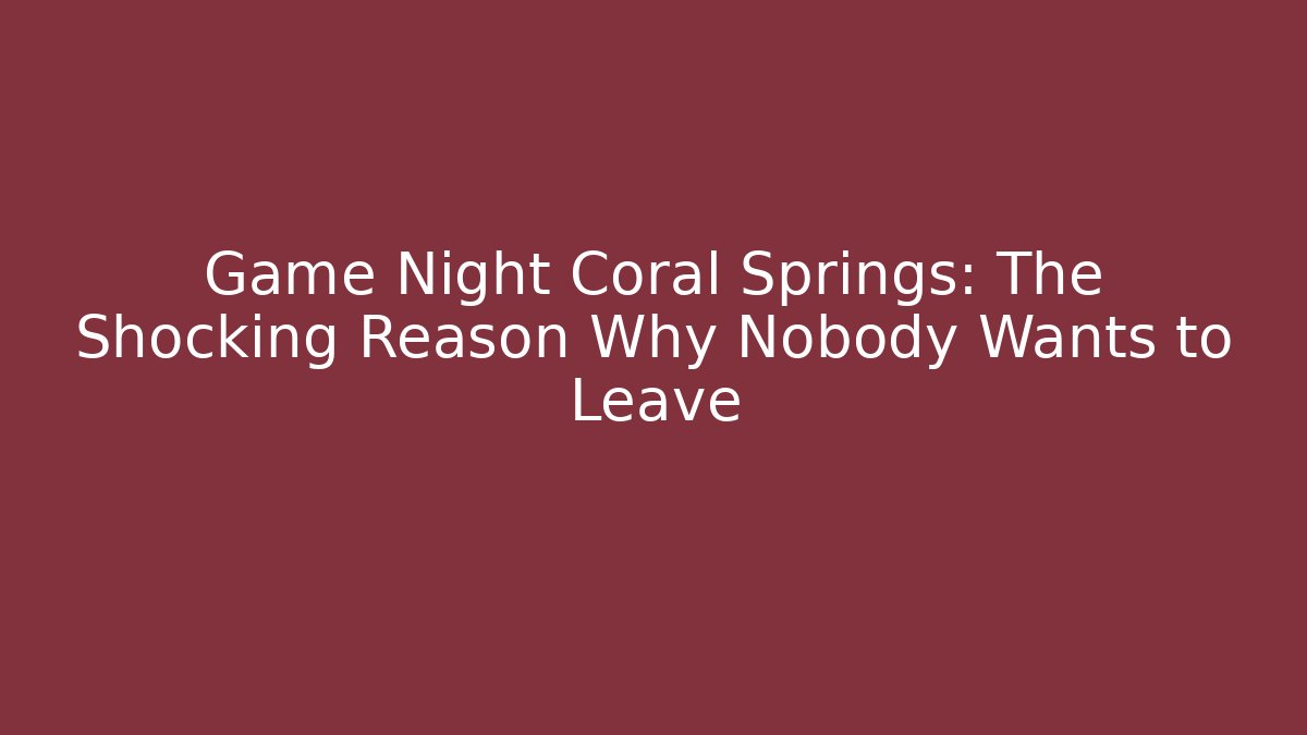 Game Night Coral Springs: The Shocking Reason Why Nobody Wants to Leave