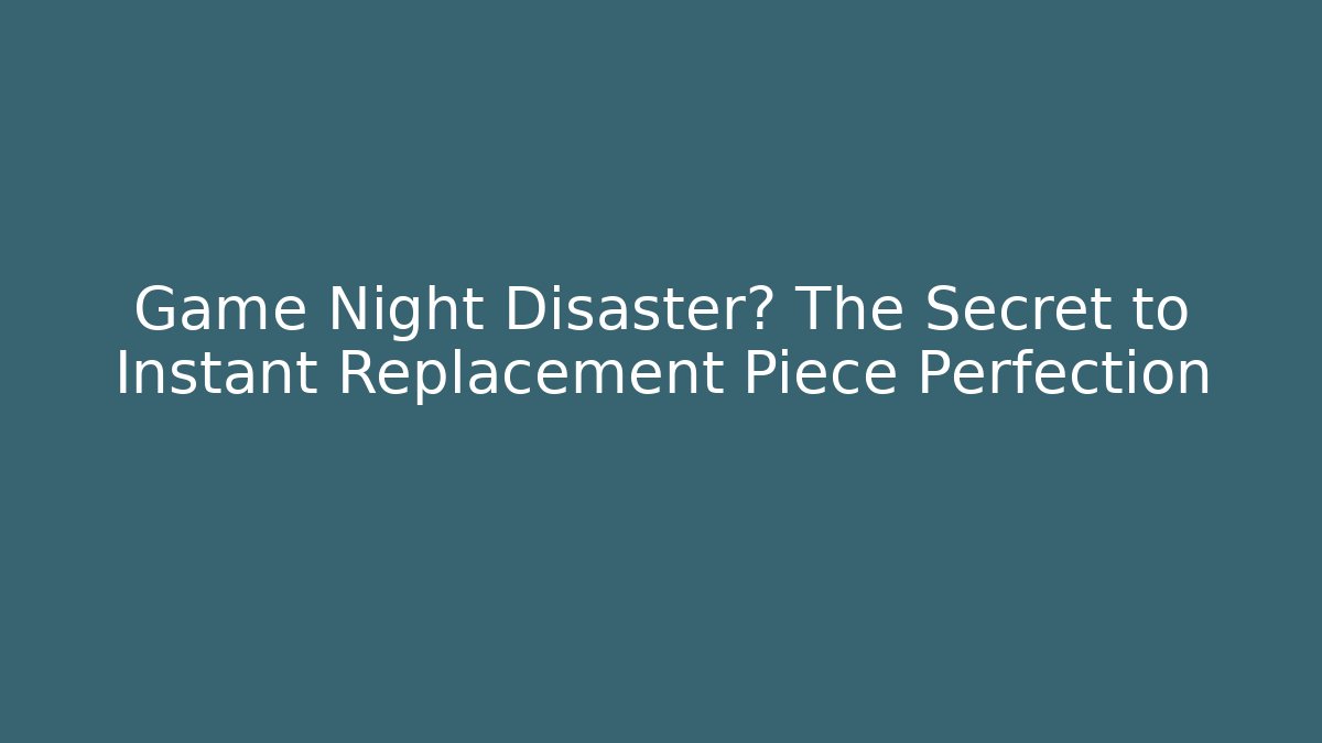 Game Night Disaster? The Secret to Instant Replacement Piece Perfection - Vintage E-Juice