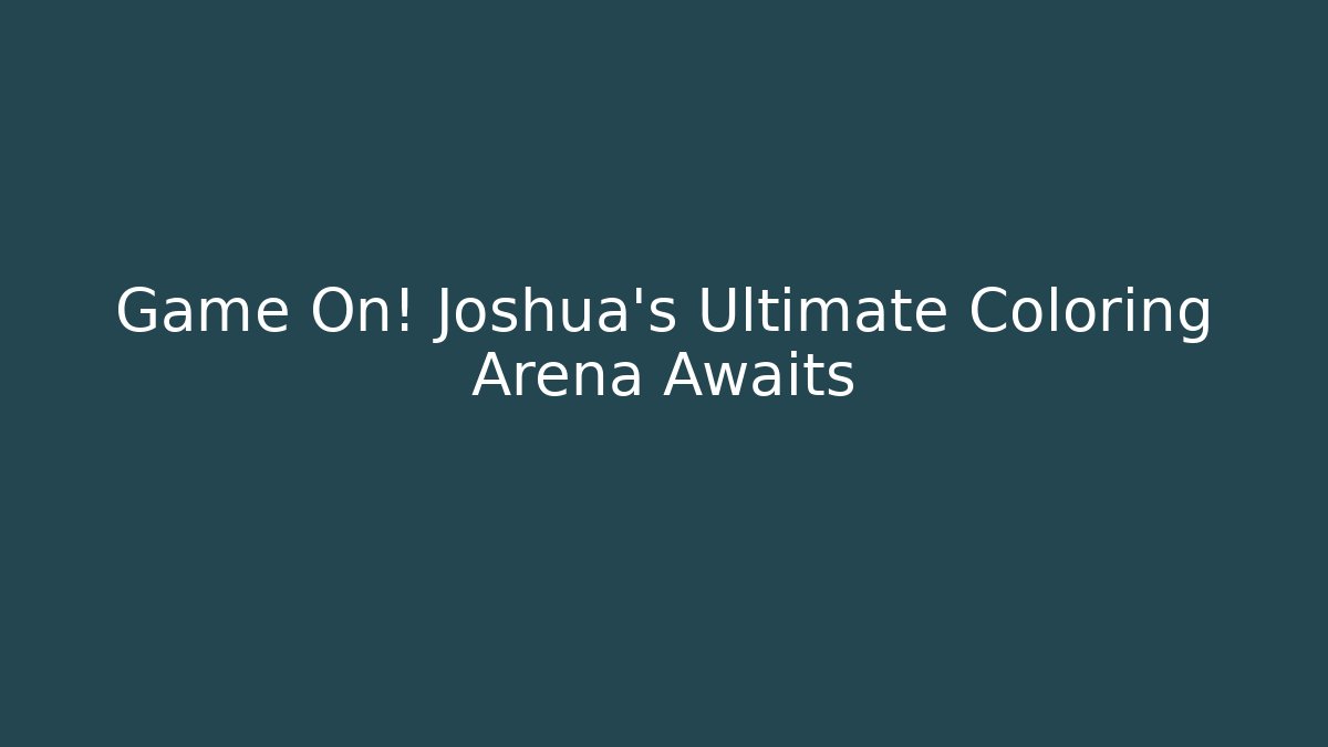 Game On! Joshua’s Ultimate Coloring Arena Awaits