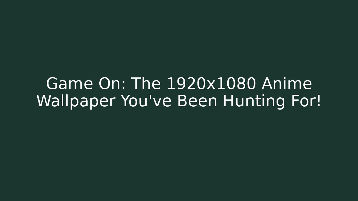 Game On: The 1920x1080 Anime Wallpaper You’ve Been Hunting For!