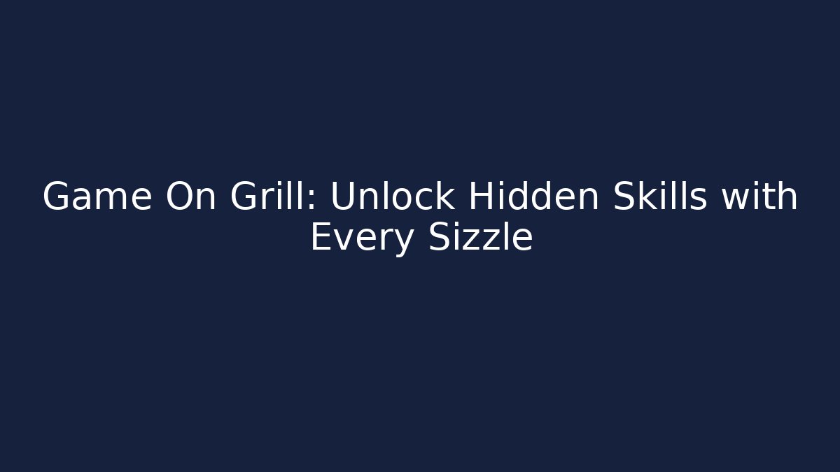 Game On Grill: Unlock Hidden Skills with Every Sizzle - Vintage E-Juice