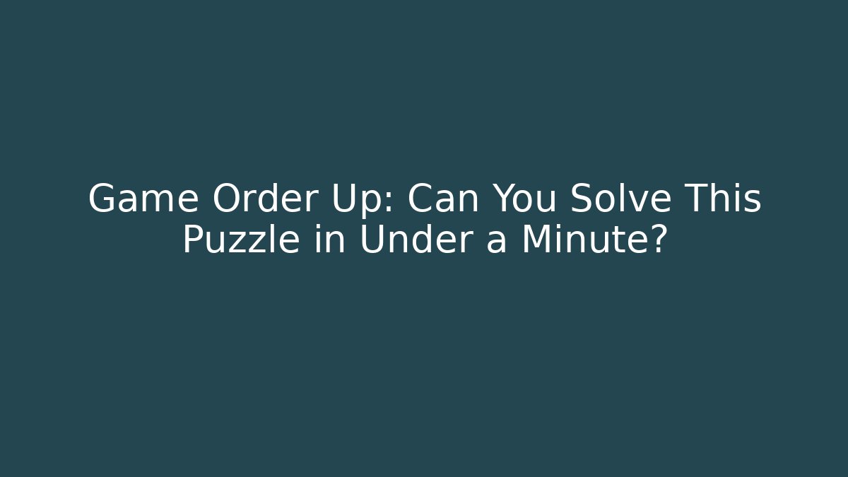 Game Order Up: Can You Solve This Puzzle in Under a Minute?