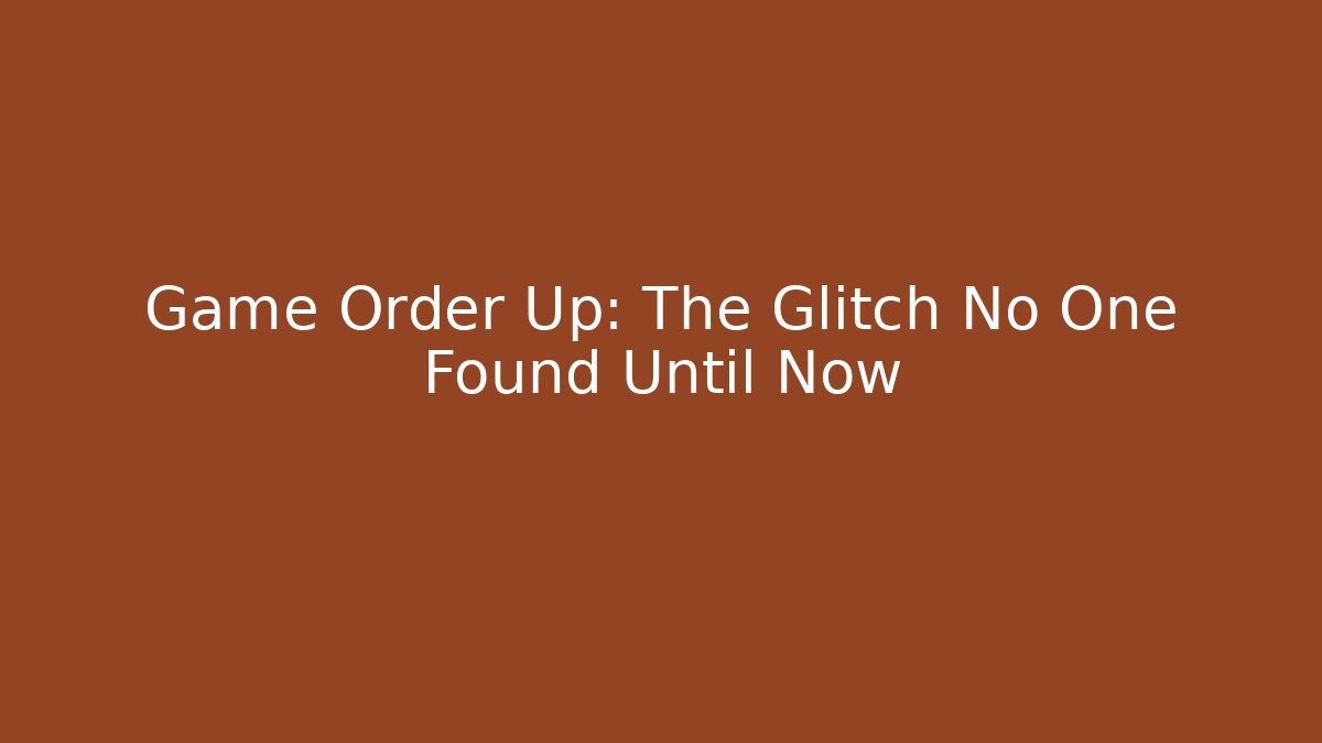 Game Order Up: The Glitch No One Found Until Now