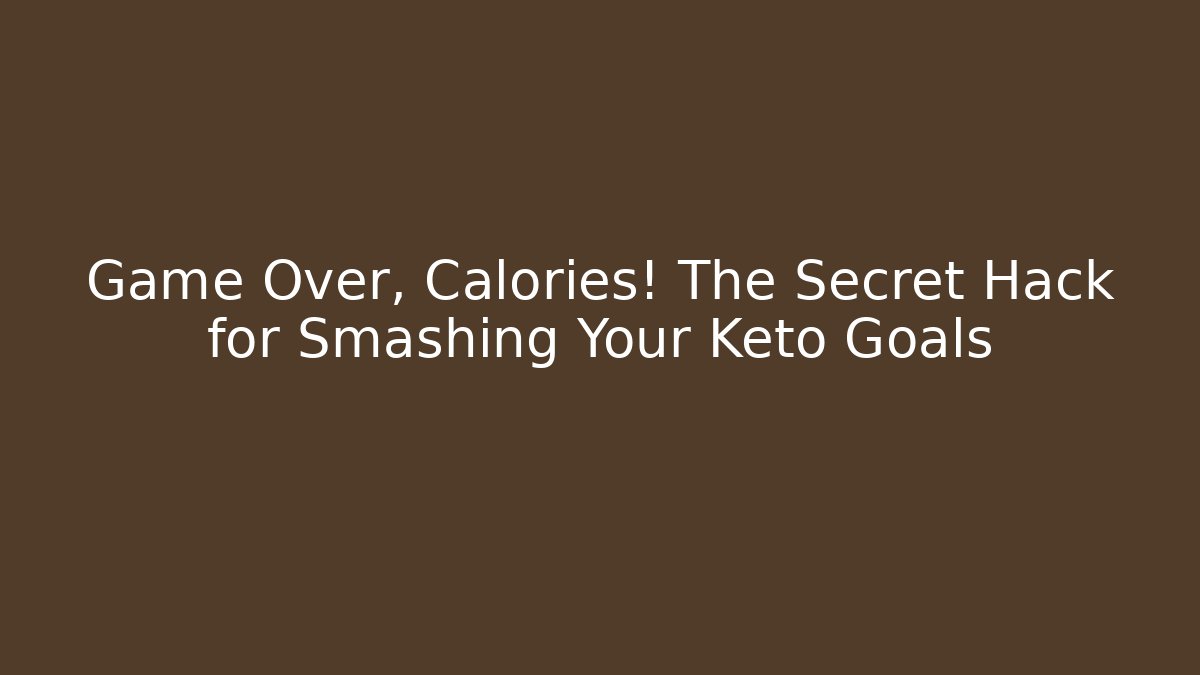 Game Over, Calories! The Secret Hack for Smashing Your Keto Goals