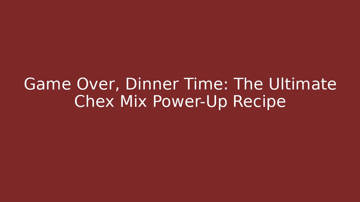 Game Over, Dinner Time: The Ultimate Chex Mix Power-Up Recipe