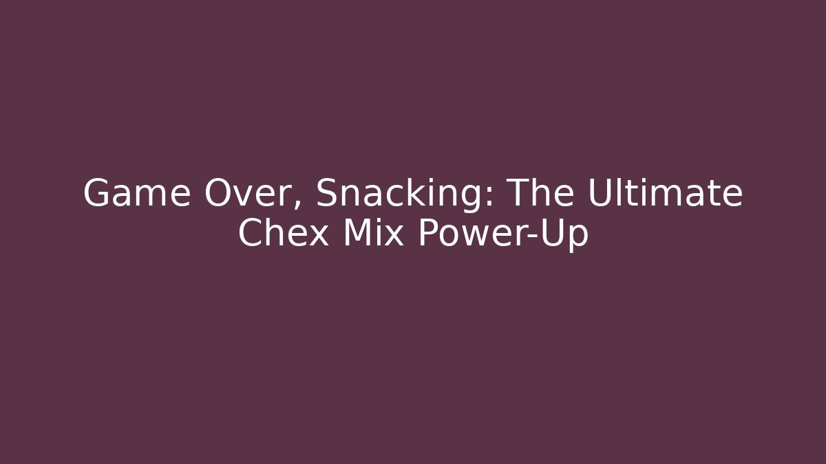 Game Over, Snacking: The Ultimate Chex Mix Power-Up