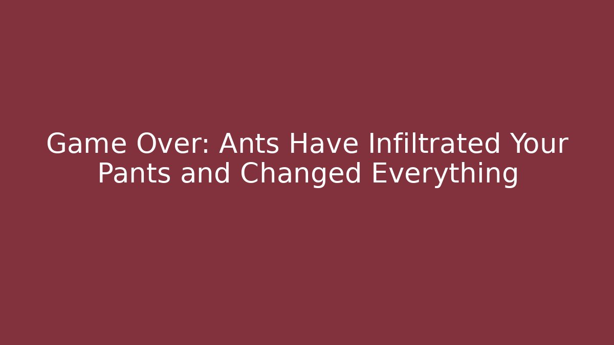 Game Over: Ants Have Infiltrated Your Pants and Changed Everything - Vintage E-Juice