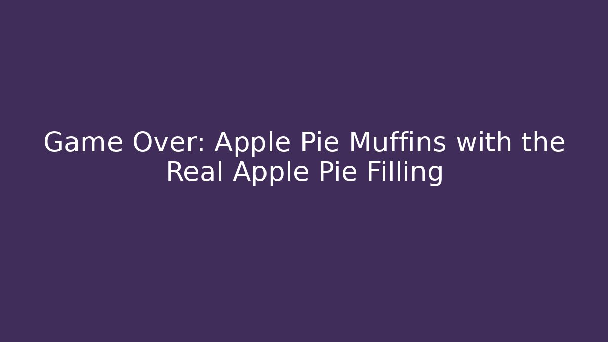Game Over: Apple Pie Muffins with the Real Apple Pie Filling