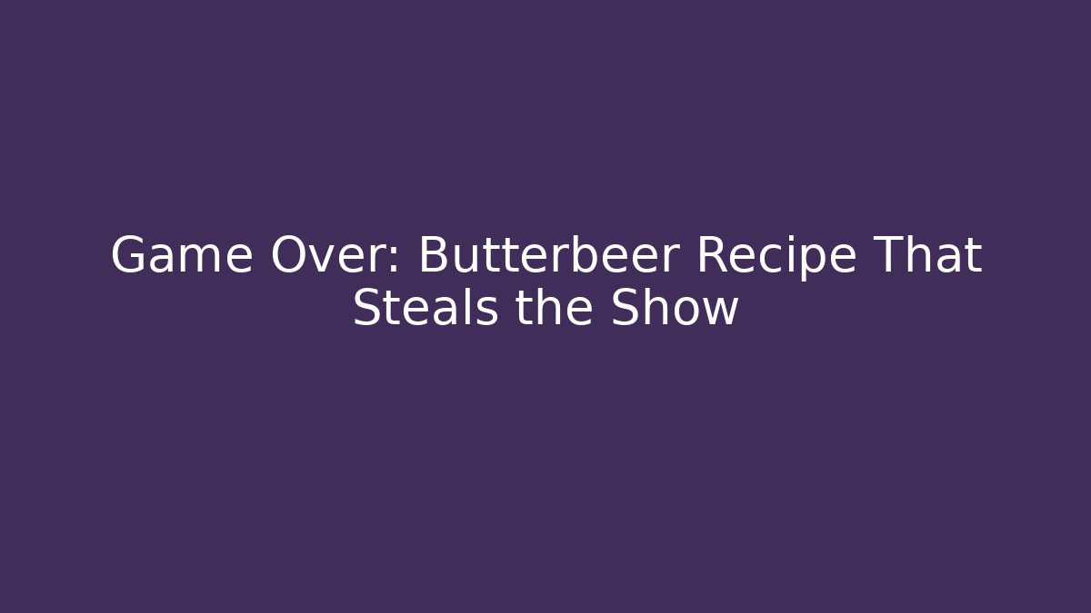 Game Over: Butterbeer Recipe That Steals the Show - Vintage E-Juice