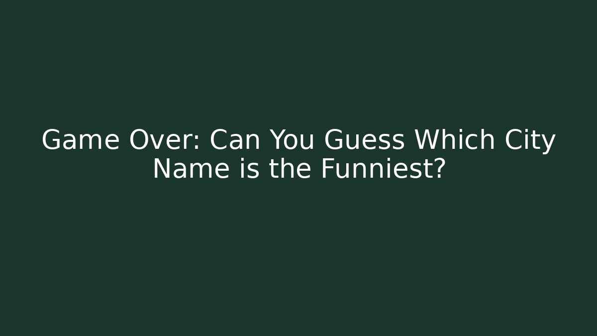 Game Over: Can You Guess Which City Name is the Funniest?
