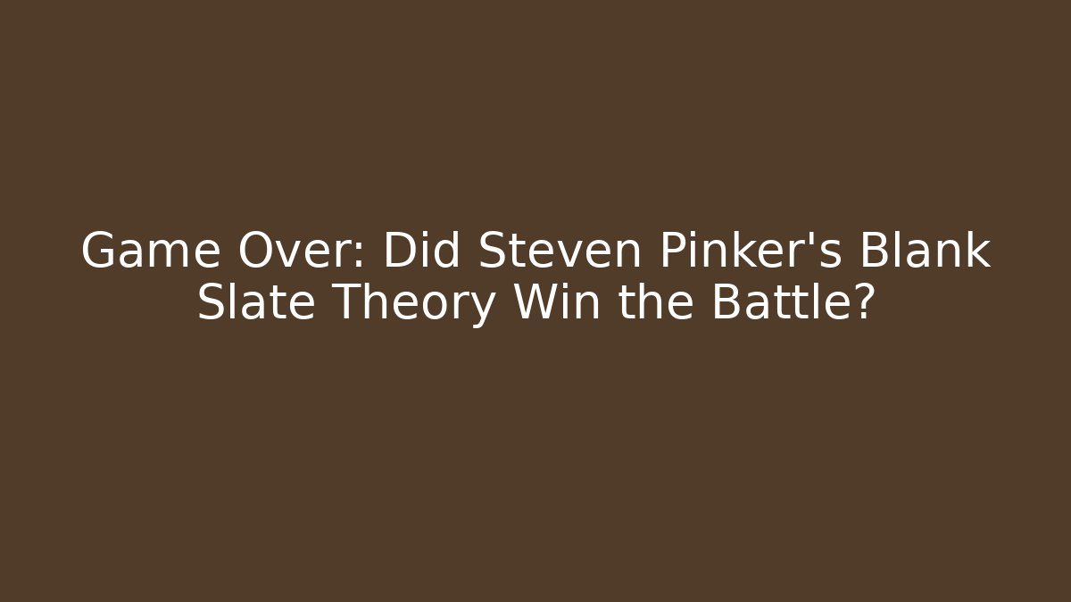 Game Over: Did Steven Pinker's Blank Slate Theory Win the Battle?