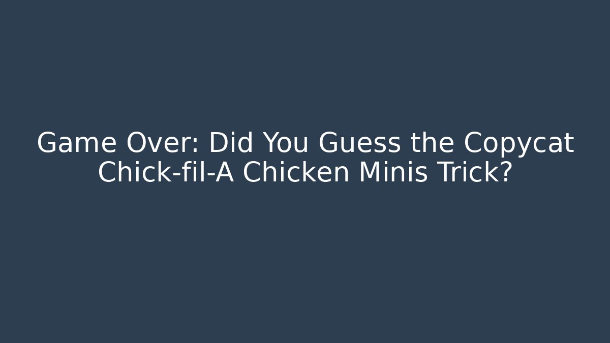 Game Over: Did You Guess the Copycat Chick-fil-A Chicken Minis Trick?