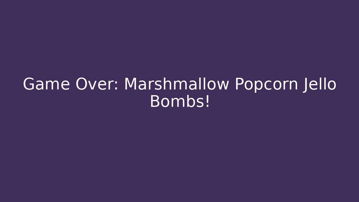 Game Over: Marshmallow Popcorn Jello Bombs!