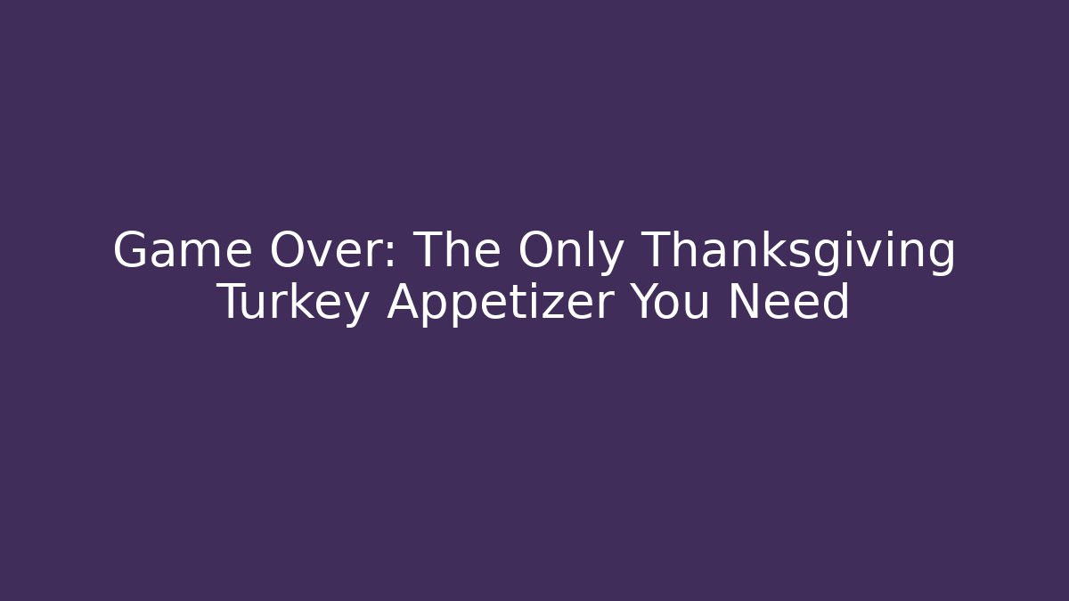 Game Over: The Only Thanksgiving Turkey Appetizer You Need - Vintage E-Juice