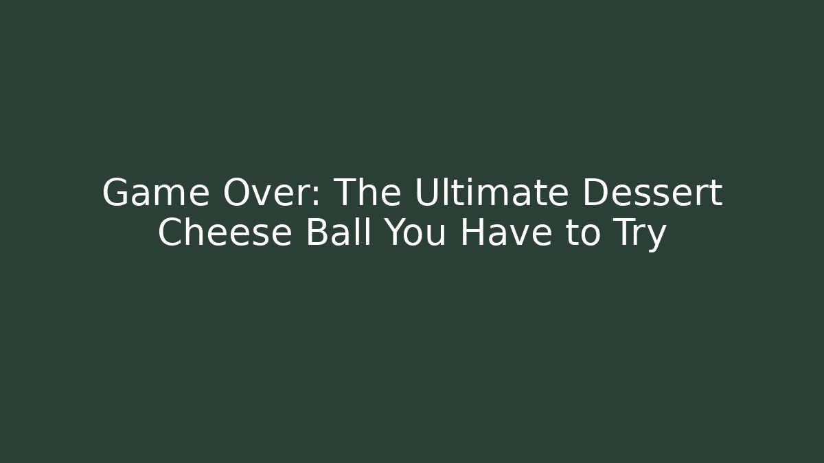Game Over: The Ultimate Dessert Cheese Ball You Have to Try