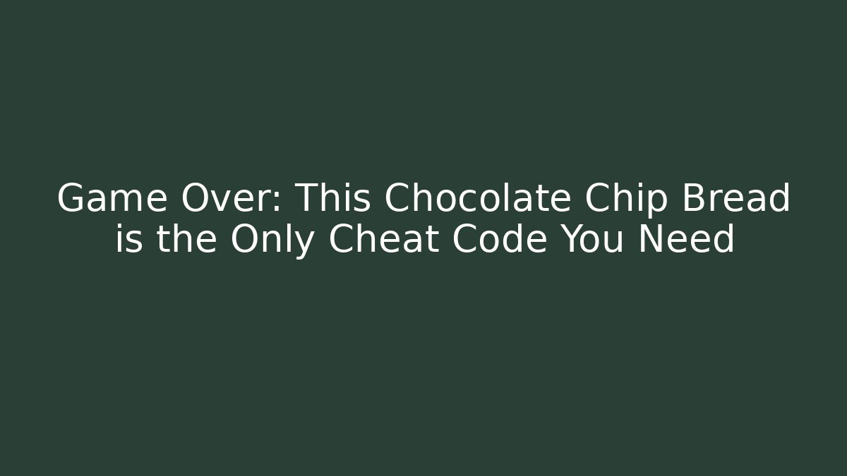 Game Over: This Chocolate Chip Bread is the Only Cheat Code You Need