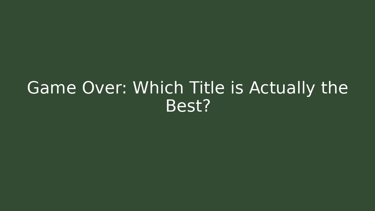 Game Over: Which Title is Actually the Best? - Vintage E-Juice