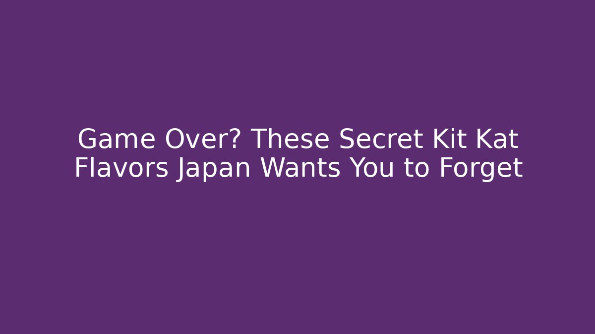 Game Over? These Secret Kit Kat Flavors Japan Wants You to Forget