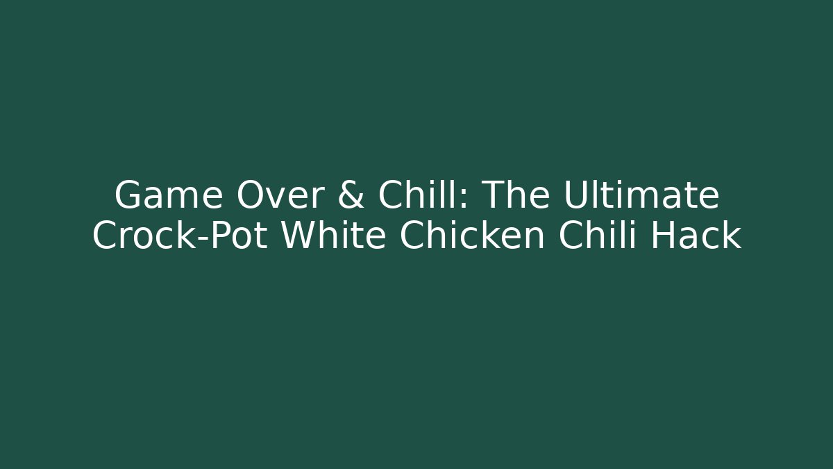 Game Over & Chill: The Ultimate Crock-Pot White Chicken Chili Hack