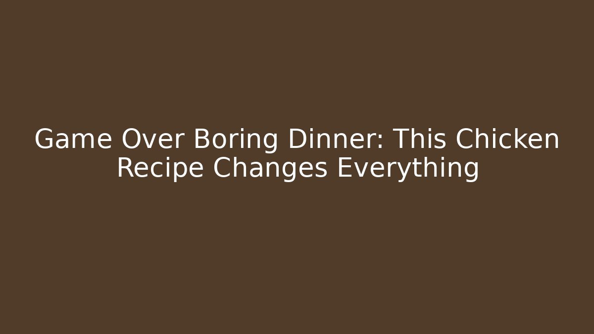 Game Over Boring Dinner: This Chicken Recipe Changes Everything
