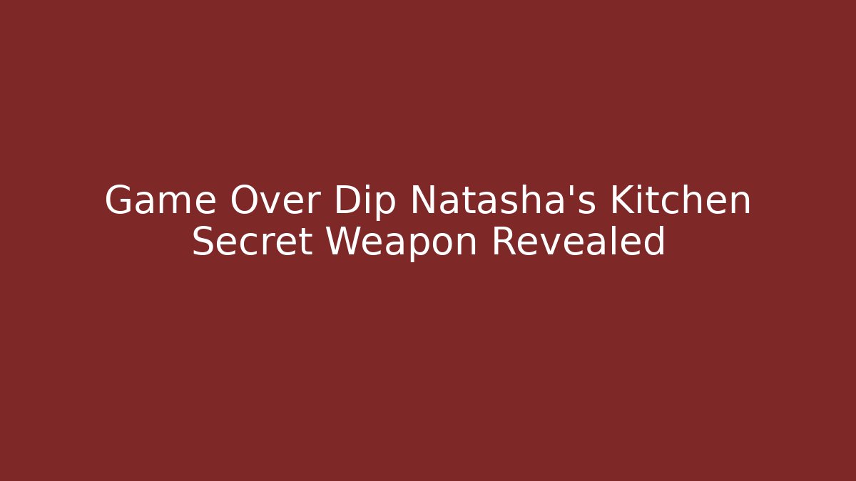 Game Over Dip Natasha's Kitchen Secret Weapon Revealed