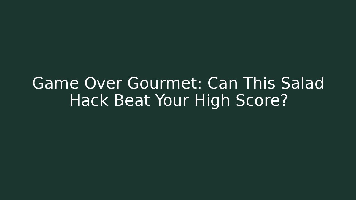 Game Over Gourmet: Can This Salad Hack Beat Your High Score?