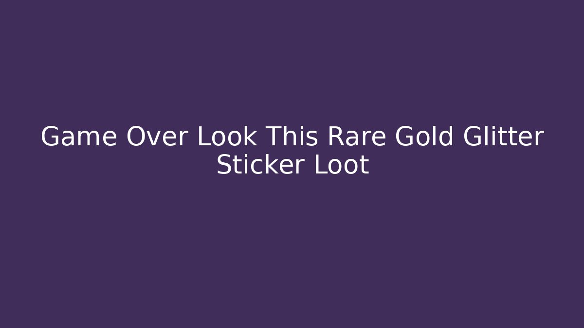 Game Over Look This Rare Gold Glitter Sticker Loot - Vintage E-Juice