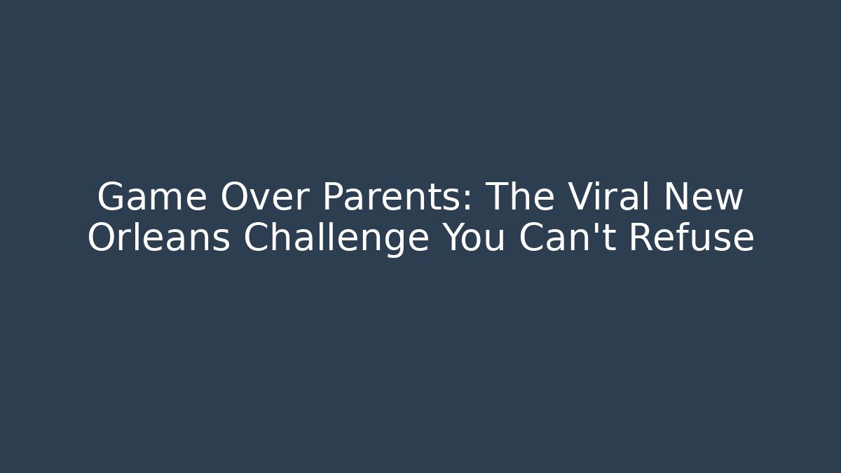 Game Over Parents: The Viral New Orleans Challenge You Can't Refuse
