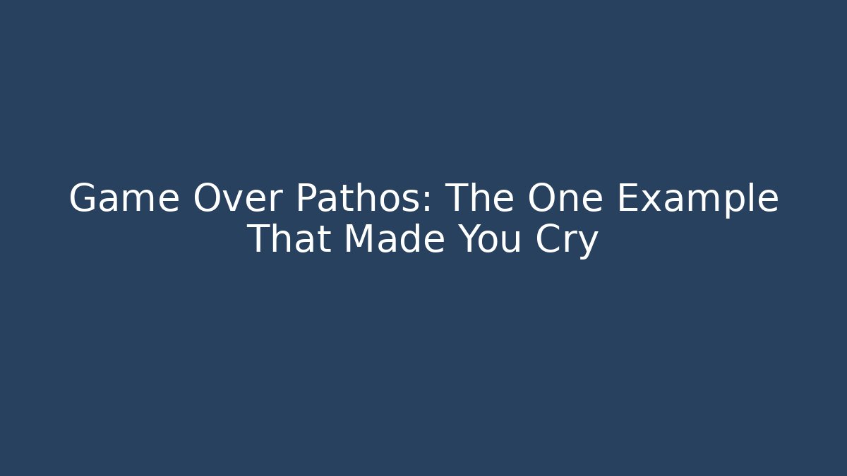 Game Over Pathos: The One Example That Made You Cry