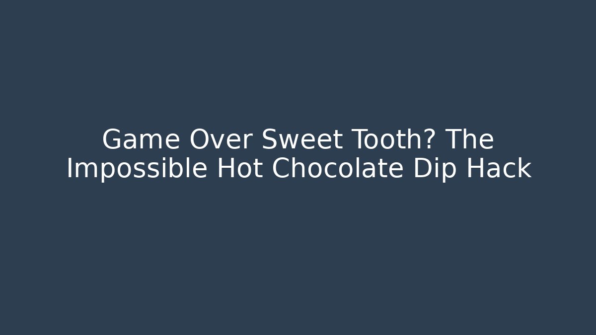 Game Over Sweet Tooth? The Impossible Hot Chocolate Dip Hack